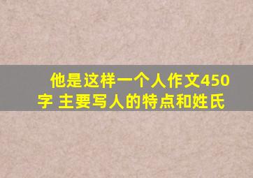 他是这样一个人作文450字 主要写人的特点和姓氏